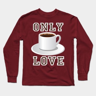 Only Love Coffee Long Sleeve T-Shirt